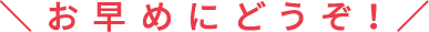 お早めにどうぞ