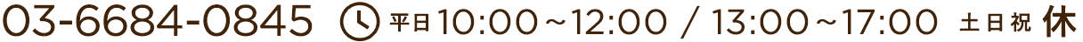 03-6684-0845  （平日：10:00～12:00 / 13:00〜17:00 土日祝：休）