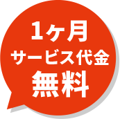 1ヶ月サービス代金 無料！